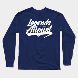 Legends are born in August Long Sleeve T-Shirt